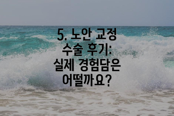5. 노안 교정 수술 후기: 실제 경험담은 어떨까요?