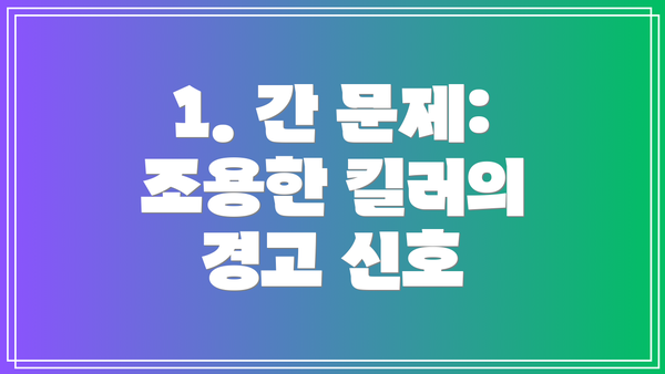1. 간 문제: 조용한 킬러의 경고 신호