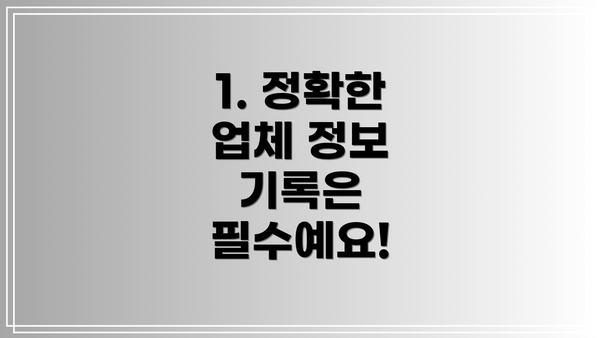 1. 정확한 업체 정보 기록은 필수예요!