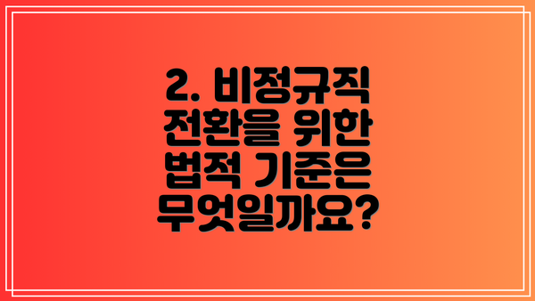 2. 비정규직 전환을 위한 법적 기준은 무엇일까요?