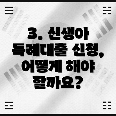 3. 신생아 특례대출 신청, 어떻게 해야 할까요?