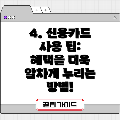 4. 신용카드 사용 팁: 혜택을 더욱 알차게 누리는 방법!