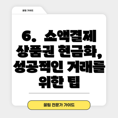 6.  소액결제 상품권 현금화, 성공적인 거래를 위한 팁