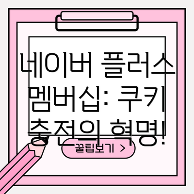 네이버 플러스 멤버십: 쿠키 충전의 혁명!