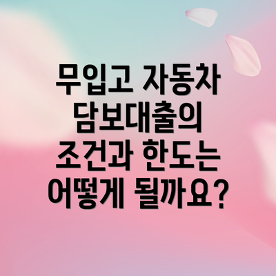 무입고 자동차 담보대출의 조건과 한도는 어떻게 될까요?