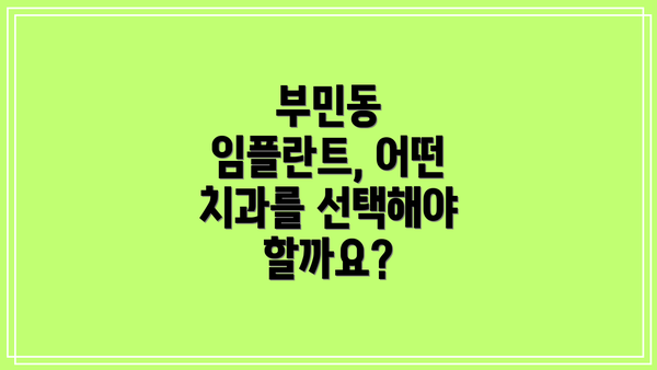 부민동 임플란트, 어떤 치과를 선택해야 할까요?