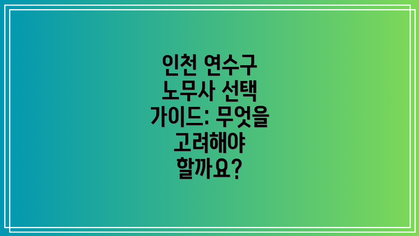 인천 연수구 노무사 선택 가이드: 무엇을 고려해야 할까요?