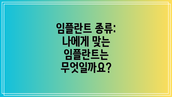 임플란트 종류: 나에게 맞는 임플란트는 무엇일까요?